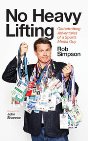 No Heavy Lifting (Globetrotting Adventures of a Sports Media Guy) by Rob Simpson, John Shannon, 9781770414341