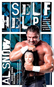 Self Help (Life Lessons from the Bizarre Wrestling Career of Al Snow) by Al Snow, Ross Owen Williams, 9781770414396