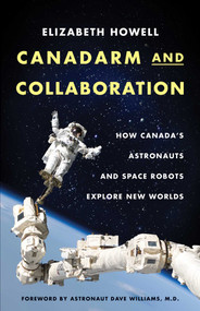 Canadarm and Collaboration (How Canada's Astronauts and Space Robots Explore New Worlds) by Elizabeth Howell, David Williams, 9781770414426