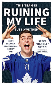 This Team Is Ruining My Life (But I Love Them) (How I Became a Professional Hockey Fan) by Steve "Dangle" Glynn, 9781770414440