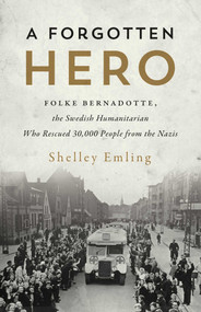 A Forgotten Hero (Folke Bernadotte, the Swedish Humanitarian Who Rescued 30,000 People from the Nazis) by Shelley Emling, 9781770414495