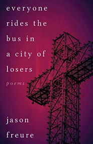 Everyone Rides the Bus in a City of Losers (Poems) by Jason Freure, 9781770414532