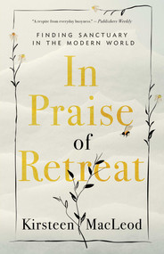 In Praise of Retreat (Finding Sanctuary in the Modern World) by Kirsteen MacLeod, 9781770414730