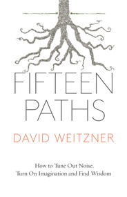 Fifteen Paths (How to Tune Out Noise, Turn On Imagination and Find Wisdom) by David Weitzner, 9781770414747