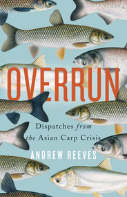 Overrun (Dispatches from the Asian Carp Crisis) by Andrew Reeves, 9781770414761