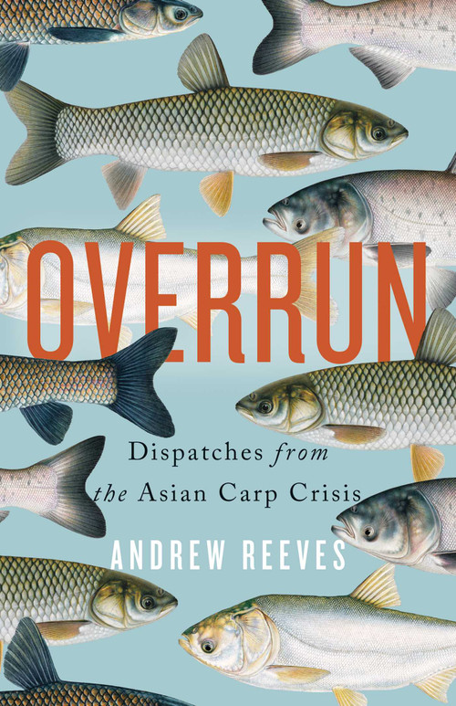 Overrun (Dispatches from the Asian Carp Crisis) by Andrew Reeves, 9781770414761