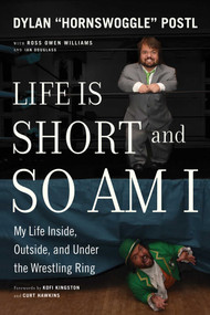 Life Is Short and So Am I (My Life Inside, Outside, and Under the Wrestling Ring) by Dylan Postl, Ross Owen Williams, Ian Douglass, 9781770414846