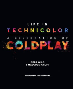 Life In Technicolor: A Celebration of Coldplay by Debs Wild, Malcom Croft, 9781770414860