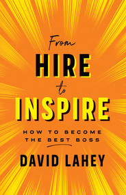 From Hire to Inspire (How to Become the Best Boss) by David Lahey, 9781770414877