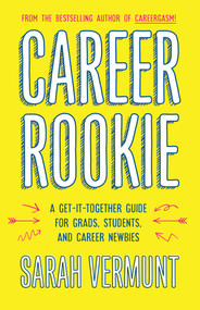Career Rookie (A Get-It-Together Guide for Grads, Students and Career Newbies) by Sarah Vermunt, 9781770414884