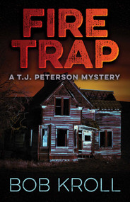 Fire Trap (A T.J. Peterson Mystery) by Bob Kroll, 9781770414891