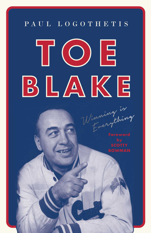 Toe Blake (Winning Is Everything) by Paul Logothetis, Scotty Bowman, 9781770414907