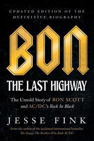 Bon: The Last Highway (The Untold Story of Bon Scott and AC/DC's Back In Black, Updated Edition of the Definitive Biography) by Jesse Fink, 9781770414969