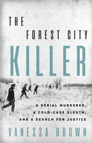 The Forest City Killer (A Serial Murderer, a Cold-Case Sleuth, and a Search for Justice) by Vanessa Brown, 9781770415034