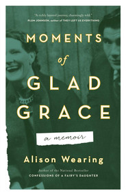 Moments of Glad Grace (A Memoir) by Alison Wearing, 9781770415133