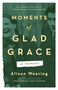 Moments of Glad Grace (A Memoir) by Alison Wearing, 9781770415133