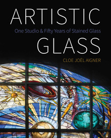 Artistic Glass (One Studio and Fifty Years of Stained Glass) by Cloe Joël Aigner, 9781770415164