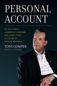 Personal Account (25 Tales About Leadership, Learning, and Legacy from a Lifetime at Bank of Montreal) by Tony Comper, Bruce Dowbiggin, 9781770415171