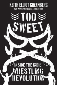 Too Sweet (Inside the Indie Wrestling Revolution) by Keith Elliot Greenberg, 9781770415188