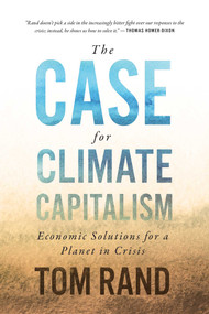 The Case for Climate Capitalism (Economic Solutions for a Planet in Crisis) by Tom Rand, 9781770415232