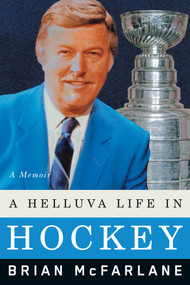 A Helluva Life in Hockey (A Memoir) by Brian McFarlane, 9781770415447