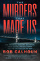 The Murders That Made Us (How Vigilantes, Hoodlums, Mob Bosses, Serial Killers, and Cult Leaders Built the San Francisco Bay Area) by Bob Calhoun, 9781770415492