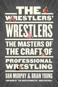 The Wrestlers' Wrestlers (The Masters of the Craft of Professional Wrestling) by Dan Murphy, Brian Young, James Mitchell, 9781770415539