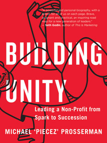 Building Unity (Leading a Non-Profit from Spark to Succession) by Michael 'Piecez' Prosserman, 9781770415638