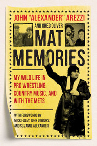 Mat Memories (My Wild Life in Pro Wrestling, Country Music, and with the Mets) by John "Alexander" Arezzi, Greg Oliver, Mick Foley, John Gibbons, Suzanne Alexander, 9781770415645