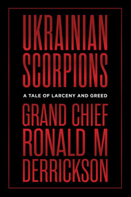 Ukrainian Scorpions (A Tale of Larceny and Greed) by Ronald M. Derrickson, 9781770415676