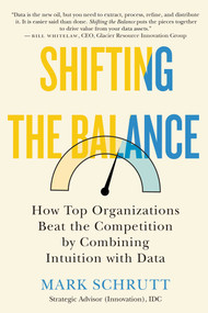 Shifting the Balance (How Top Organizations Beat the Competition by Combining Intuition with Data) by Mark Schrutt, 9781770415744