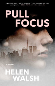 Pull Focus (A Novel) by Helen Walsh, 9781770415799