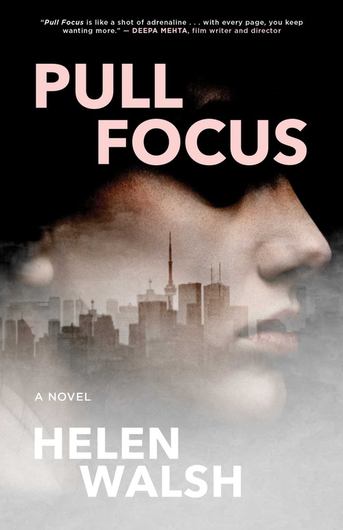 Pull Focus (A Novel) by Helen Walsh, 9781770415799