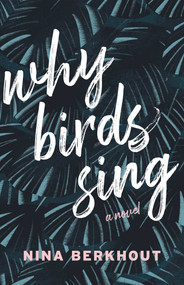 Why Birds Sing (A Novel) by Nina Berkhout, 9781770415812