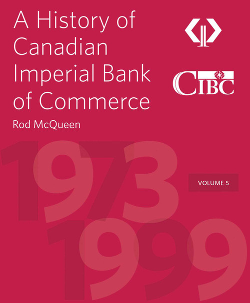 A History of Canadian Imperial Bank of Commerce (Volume 5 1973-1999) by Rod McQueen, Victor Dodig, 9781770415829