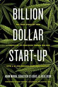 Billion Dollar Start-Up (The True Story of How a Couple of 29-Year-Olds Turned $35,000 into a $1,000,000,000 Cannabis Company) by Adam Miron, Sébastien St-Louis, Julie Beun, Don Wright, 9781770415867