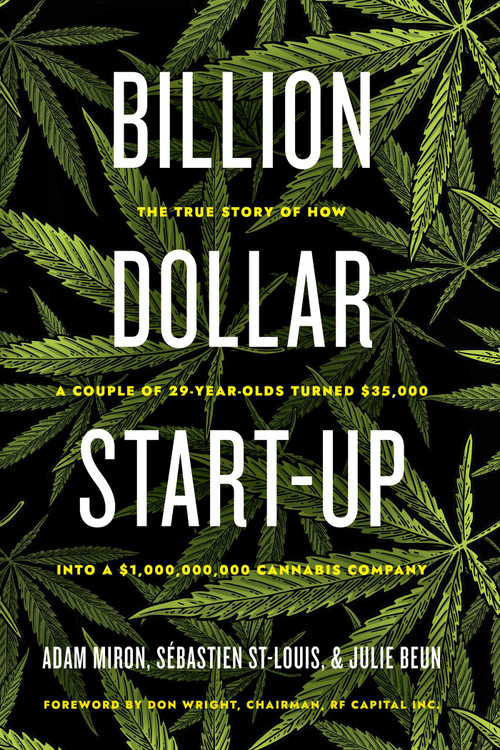 Billion Dollar Start-Up (The True Story of How a Couple of 29-Year-Olds Turned $35,000 into a $1,000,000,000 Cannabis Company) by Adam Miron, Sébastien St-Louis, Julie Beun, Don Wright, 9781770415867