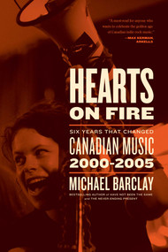 Hearts on Fire (Six Years that Changed Canadian Music 2000-2005) by Michael Barclay, 9781770415874