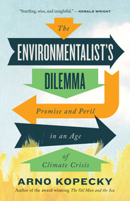 The Environmentalist's Dilemma (Promise and Peril in an Age of Climate Crisis) by Arno Kopecky, 9781770416093