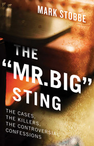 The "Mr. Big" Sting (The Cases, the Killers, the Controversial Confessions) by Mark Stobbe, 9781770416123
