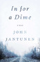In for a Dime (A Novel) by John Jantunen, 9781770416154