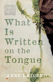 What Is Written on the Tongue (A Novel) by Anne Lazurko, 9781770416192