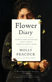 Flower Diary (In Which Mary Hiester Reid Paints, Travels, Marries & Opens a Door) by Molly Peacock, 9781770416222