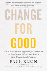 Change for Good (An Action-Oriented Approach for Businesses to Benefit from Solving the World's Most Urgent Social Problems) by Paul Klein, 9781770416314
