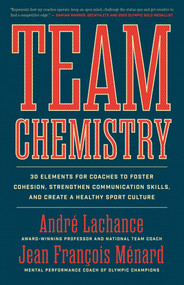 Team Chemistry (30 Elements for Coaches to Foster Cohesion, Strengthen Communication Skills, and Create a Healthy Sport Culture) by André Lachance, Jean François Ménard, 9781770416406