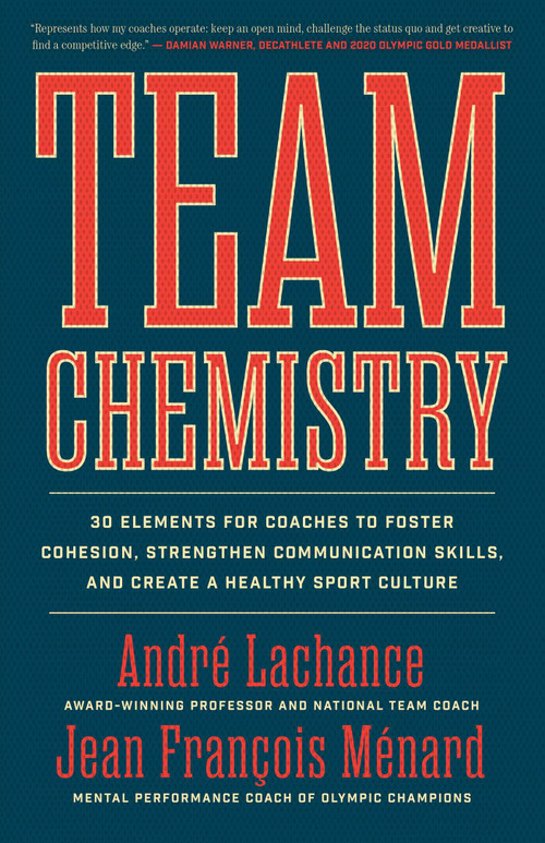 Team Chemistry (30 Elements for Coaches to Foster Cohesion, Strengthen Communication Skills, and Create a Healthy Sport Culture) by André Lachance, Jean François Ménard, 9781770416406