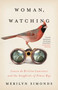 Woman, Watching (Louise de Kiriline Lawrence and the Songbirds of Pimisi Bay) by Merilyn Simonds, 9781770416598