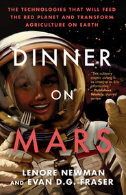 Dinner on Mars (The Technologies That Will Feed the Red Planet and Transform Agriculture on Earth) by Lenore Newman, Evan D. G. Fraser, 9781770416628