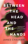 Between the Head and the Hands (A Novel) by James Chaarani, 9781770416680