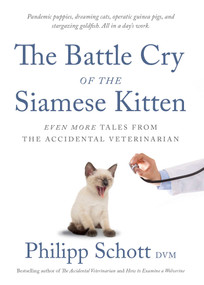 The Battle Cry of the Siamese Kitten (Even More Tales from the Accidental Veterinarian) by Philipp Schott, 9781770416697